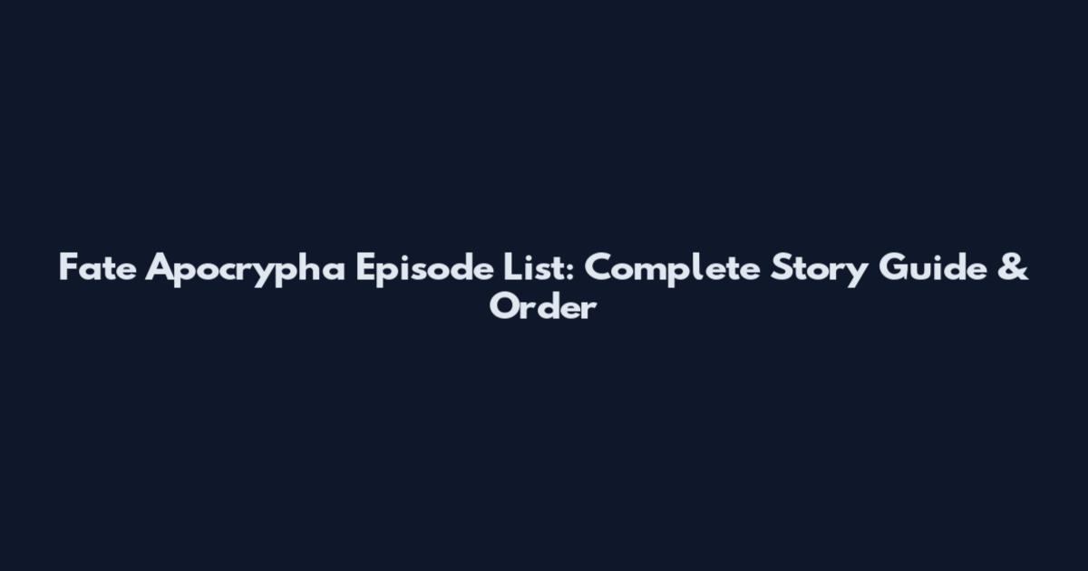 Fate Apocrypha Episode List: Complete Story Guide & Order