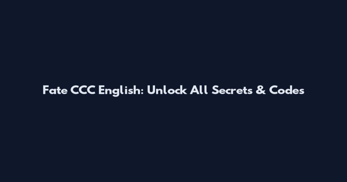 Fate CCC English: Unlock All Secrets & Codes