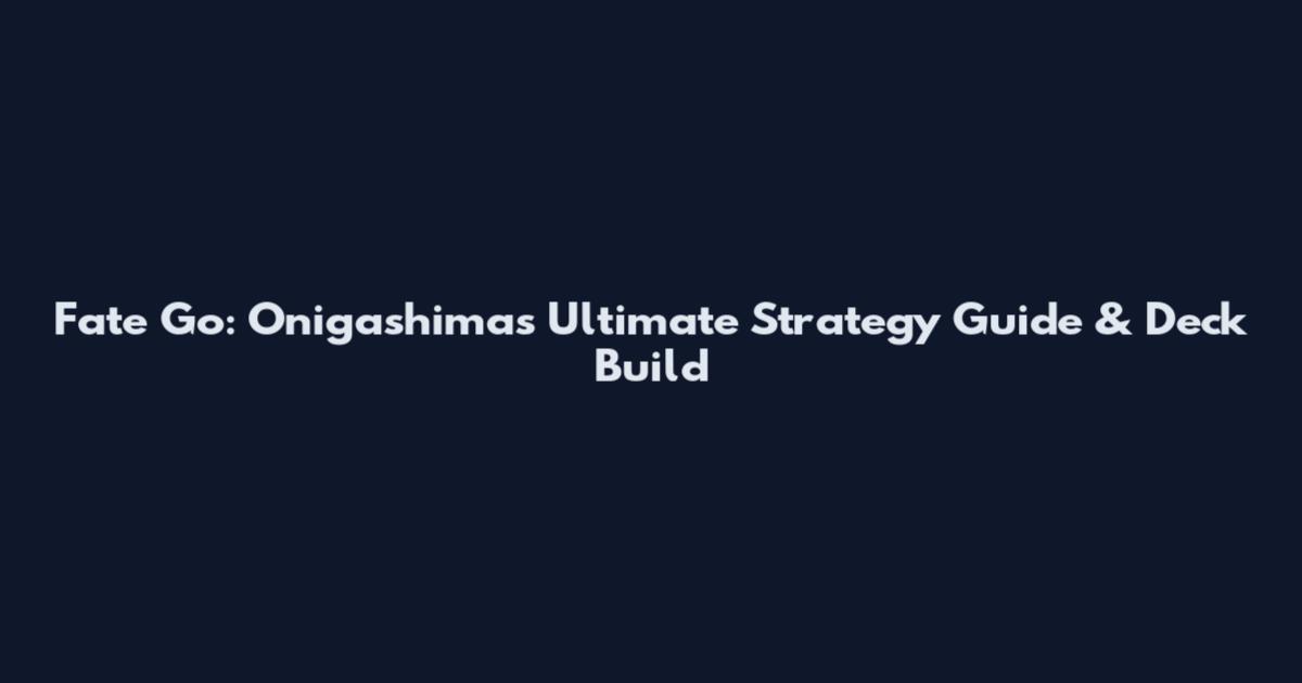 Fate Go: Onigashima's Ultimate Strategy Guide & Deck Build