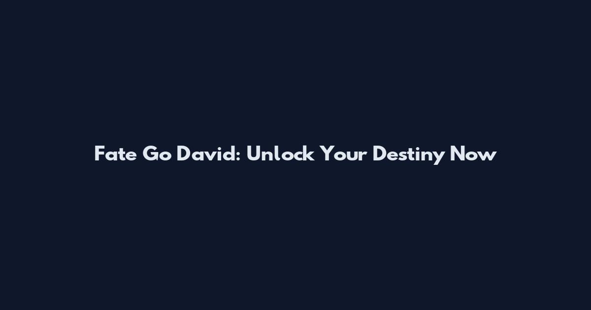 Fate Go David: Unlock Your Destiny Now