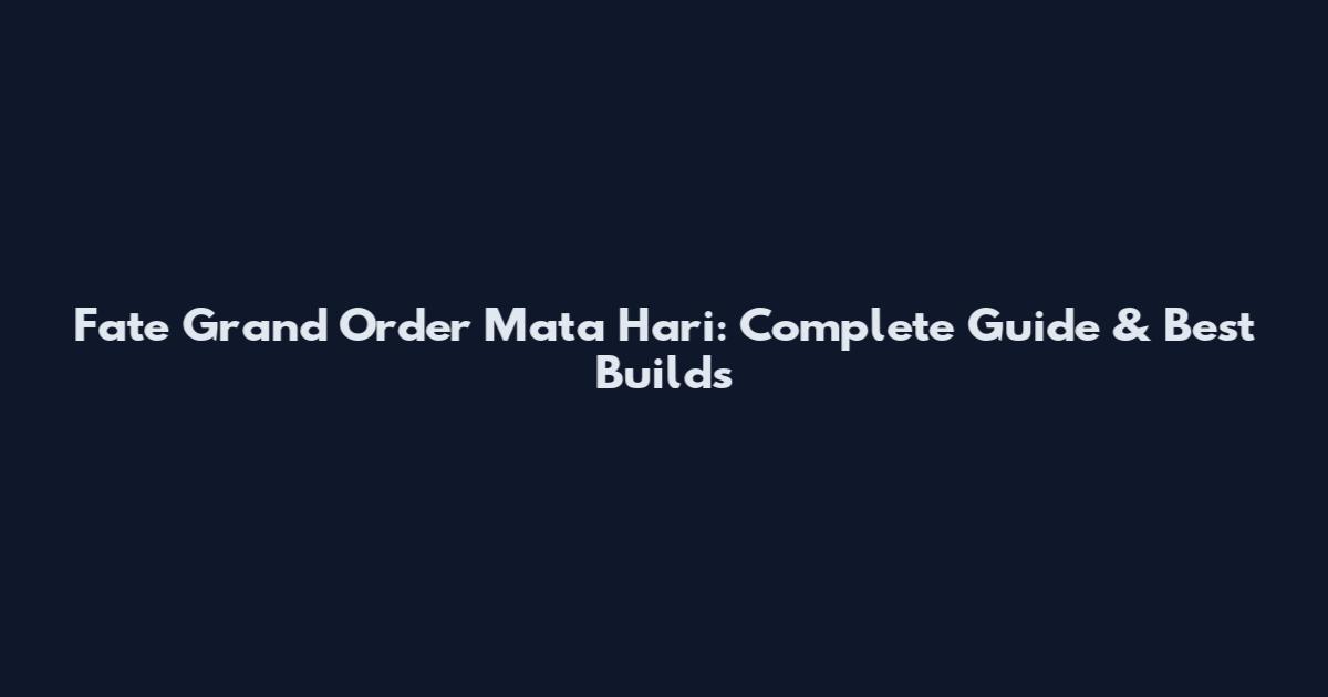 Fate Grand Order Mata Hari: Complete Guide & Best Builds
