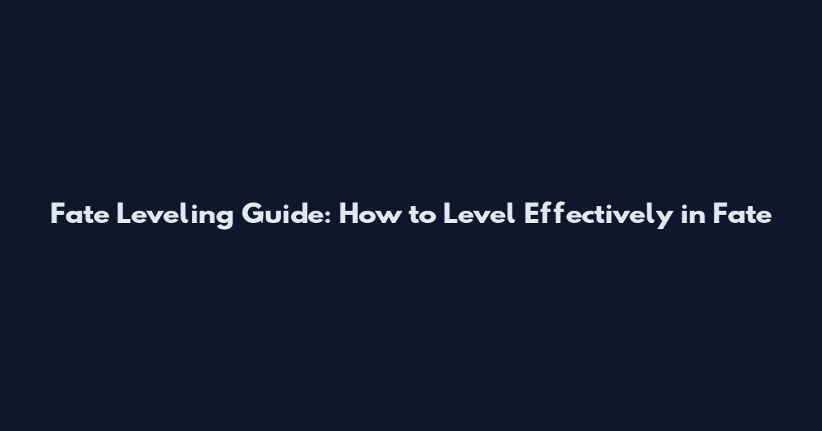 Fate Leveling Guide: How to Level Effectively in Fate