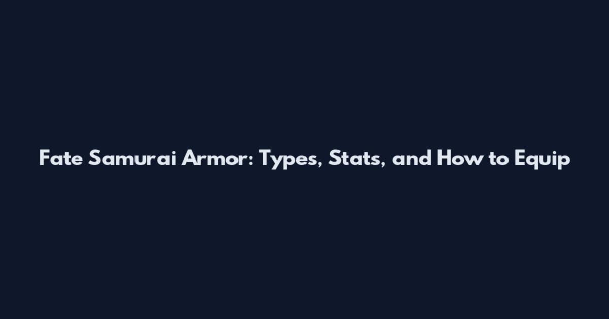 Fate Samurai Armor: Types, Stats, and How to Equip