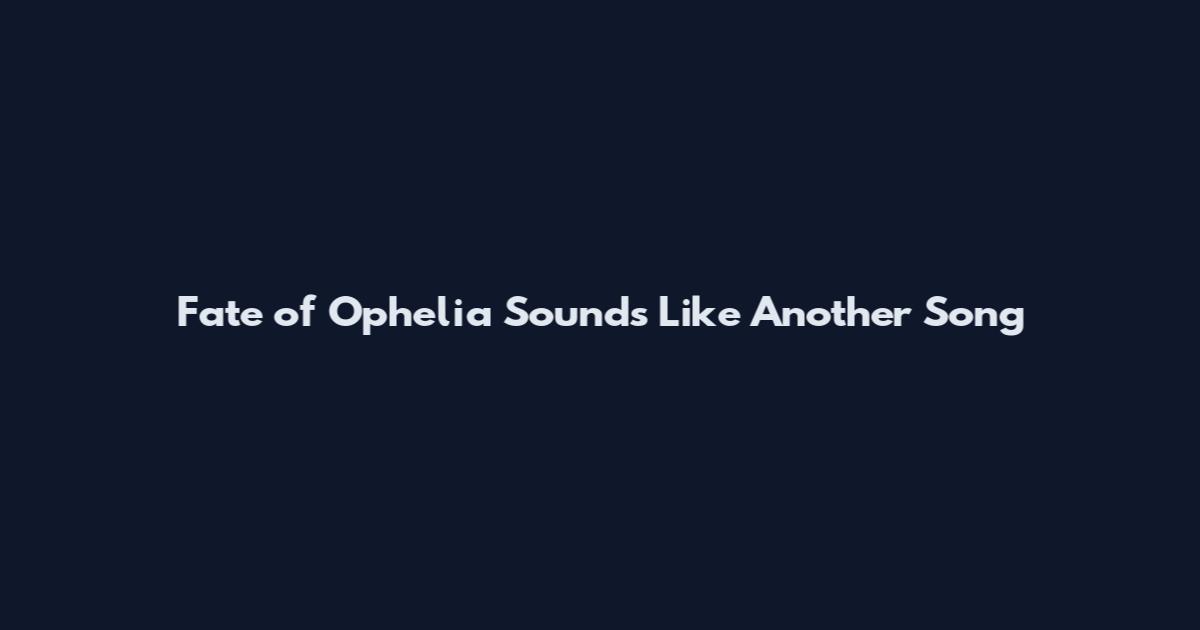 Fate of Ophelia Sounds Like Another Song