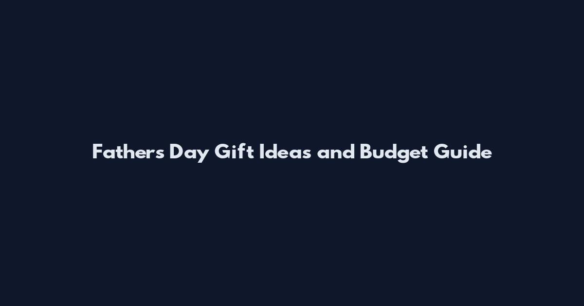 Father's Day Gift Ideas and Budget Guide