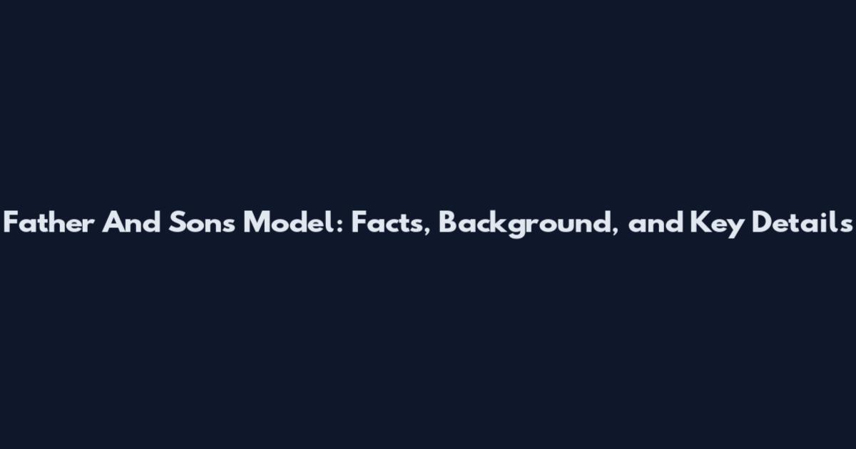 Father And Sons Model: Facts, Background, and Key Details