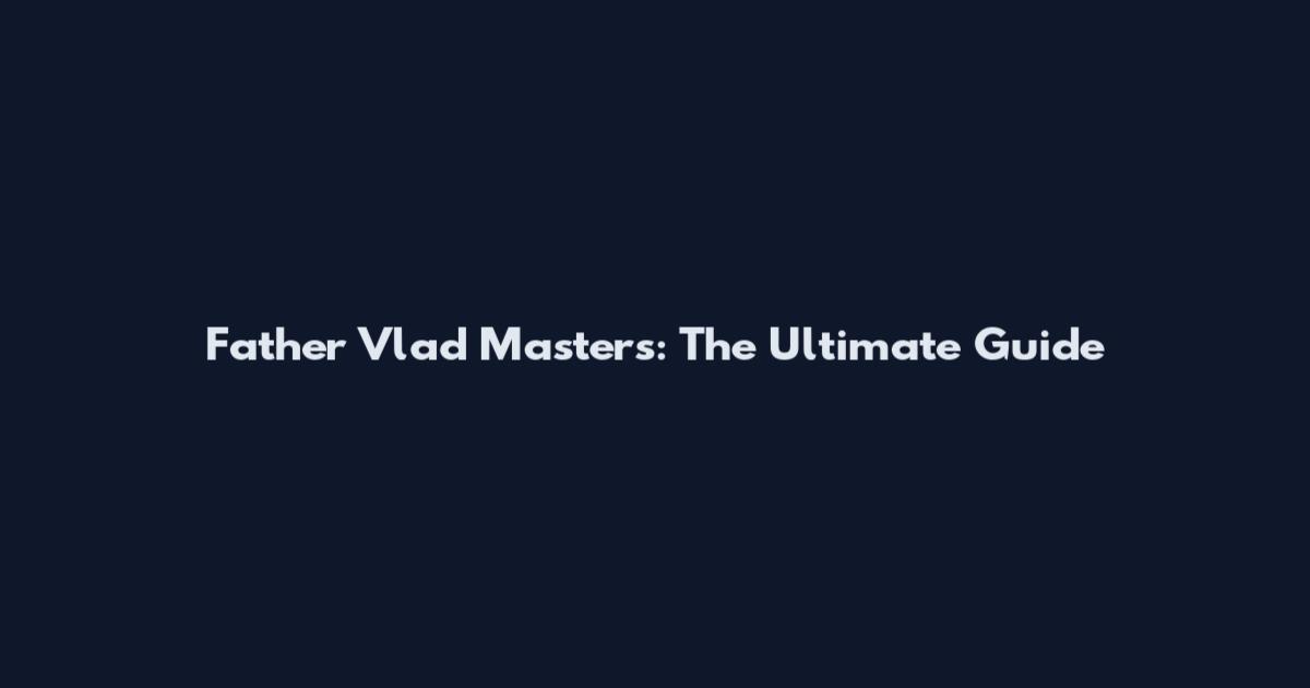 Father Vlad Masters: The Ultimate Guide