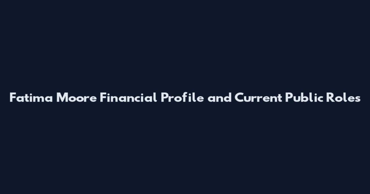 Fatima Moore Financial Profile and Current Public Roles
