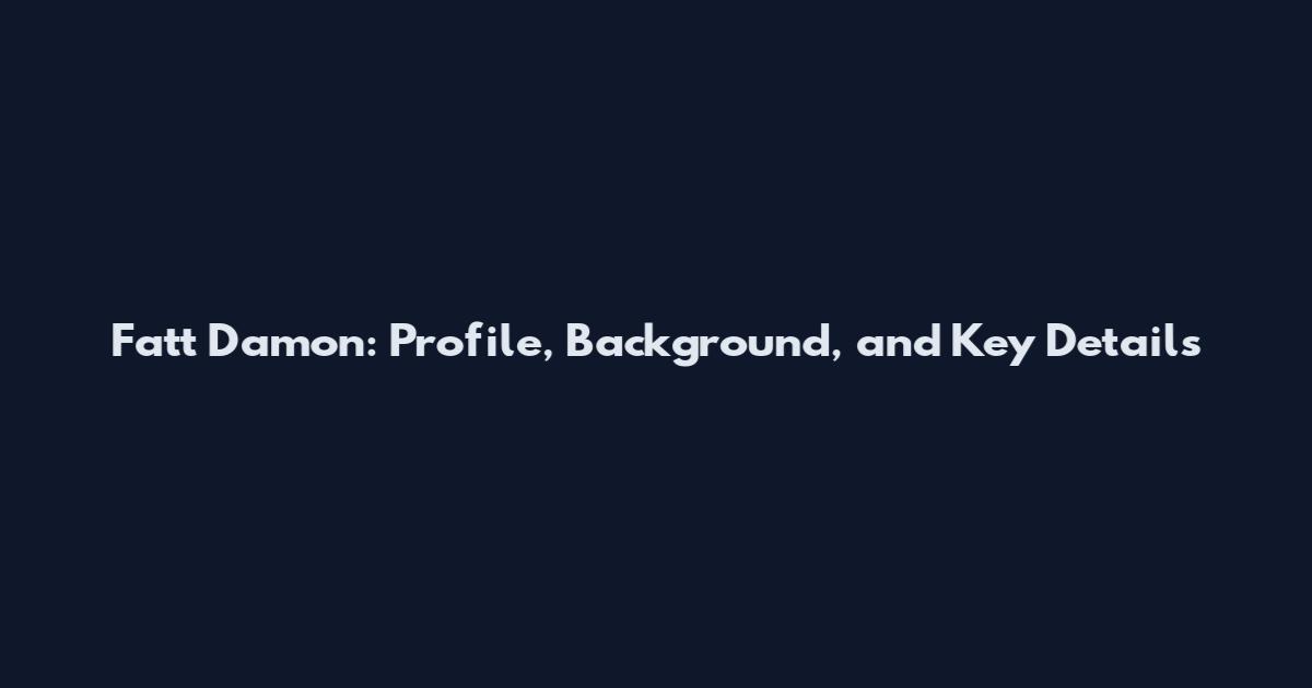 Fatt Damon: Profile, Background, and Key Details