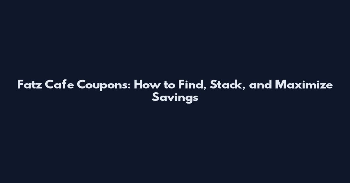 Fatz Cafe Coupons: How to Find, Stack, and Maximize Savings