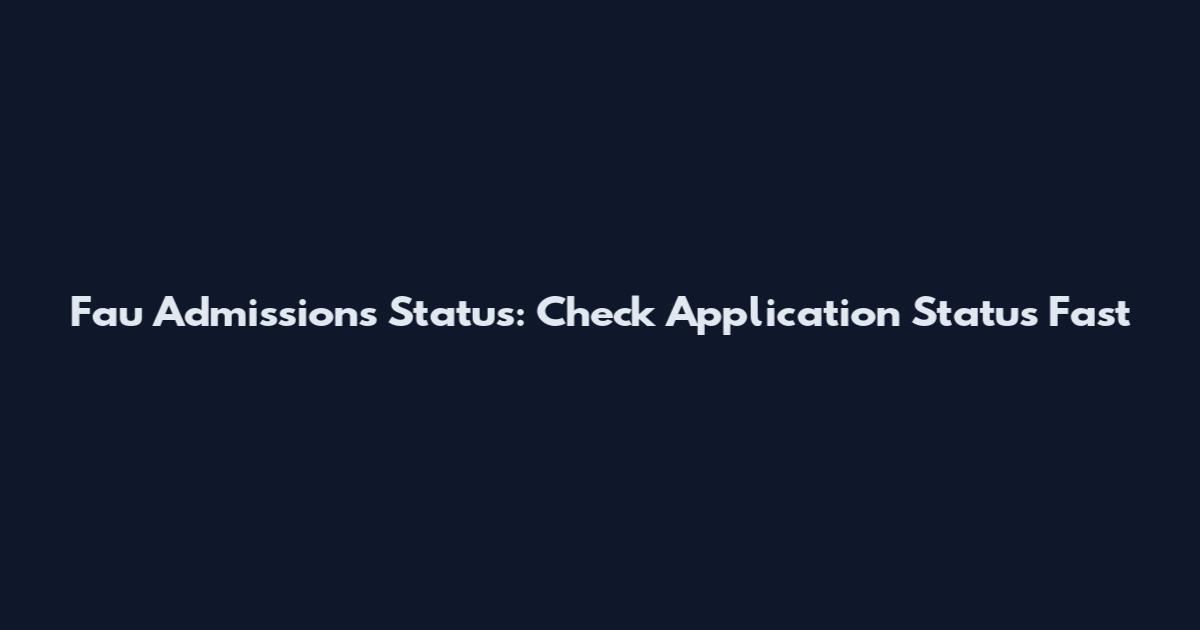 Fau Admissions Status: Check Application Status Fast
