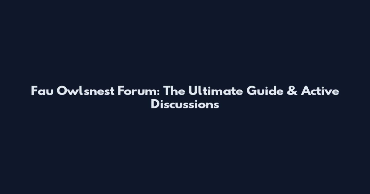 Fau Owlsnest Forum: The Ultimate Guide & Active Discussions