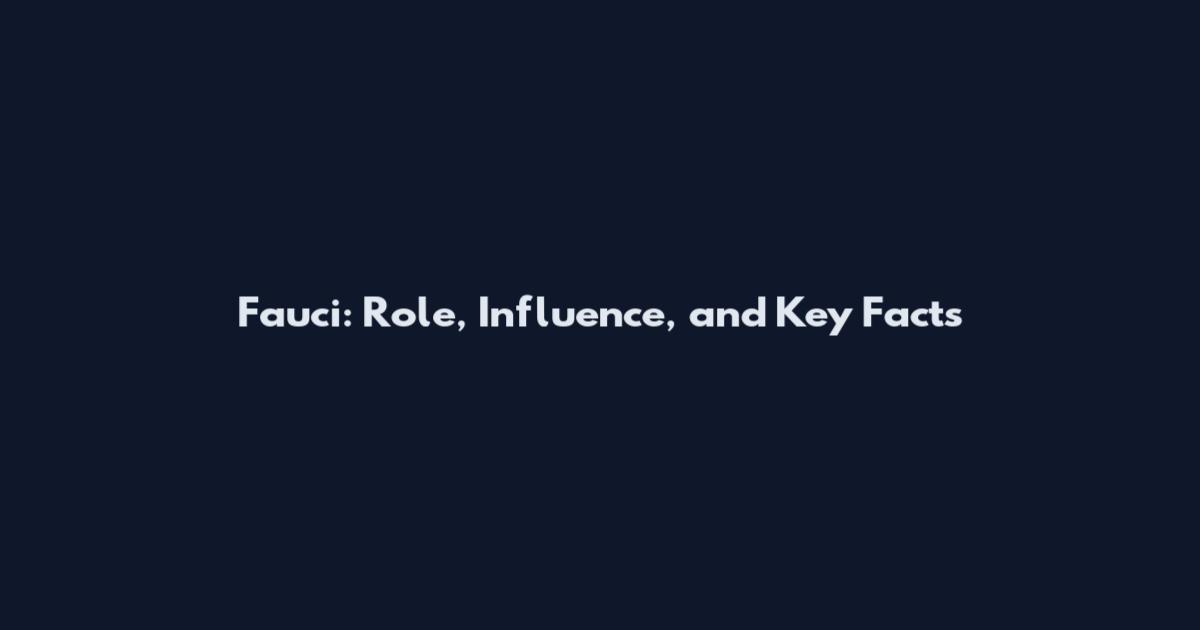 Fauci: Role, Influence, and Key Facts