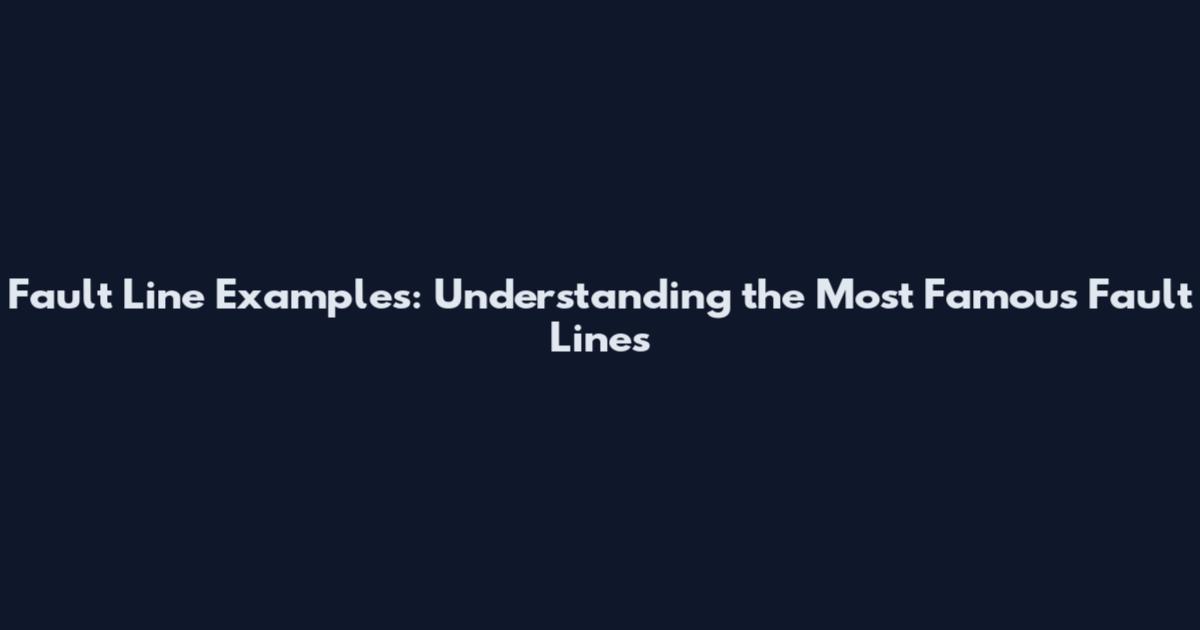 Fault Line Examples: Understanding the Most Famous Fault Lines
