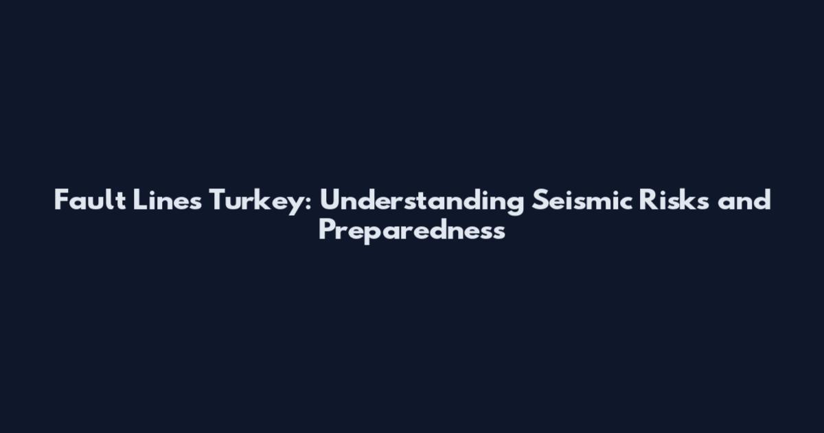 Fault Lines Turkey: Understanding Seismic Risks and Preparedness