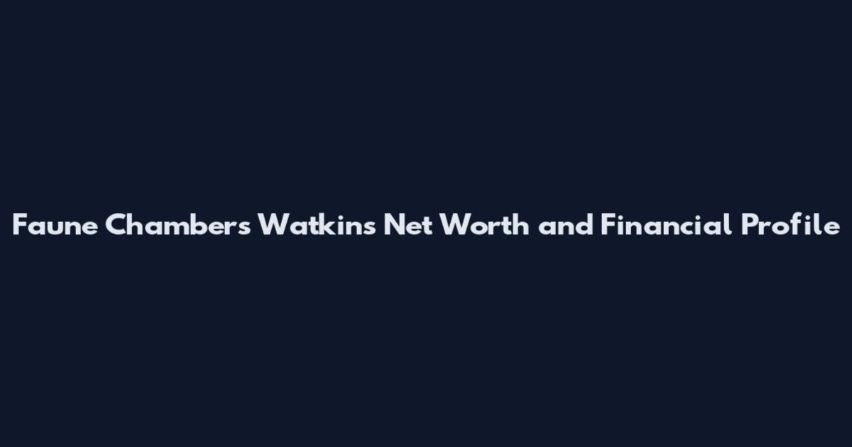 Faune Chambers Watkins Net Worth and Financial Profile