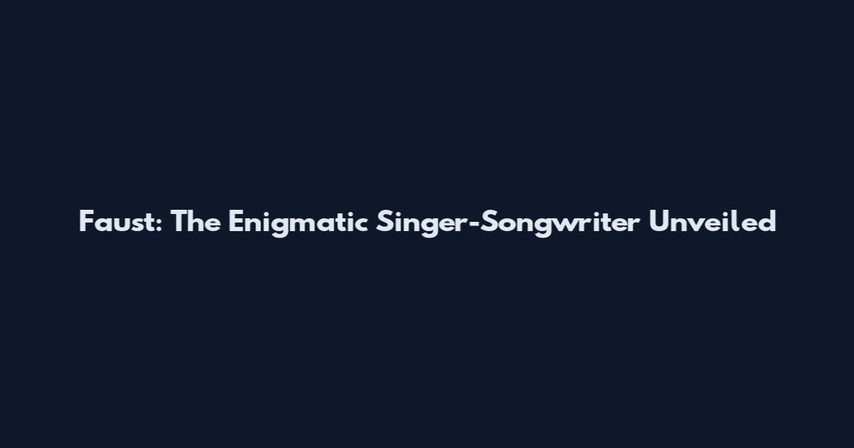 Faust: The Enigmatic Singer-Songwriter Unveiled