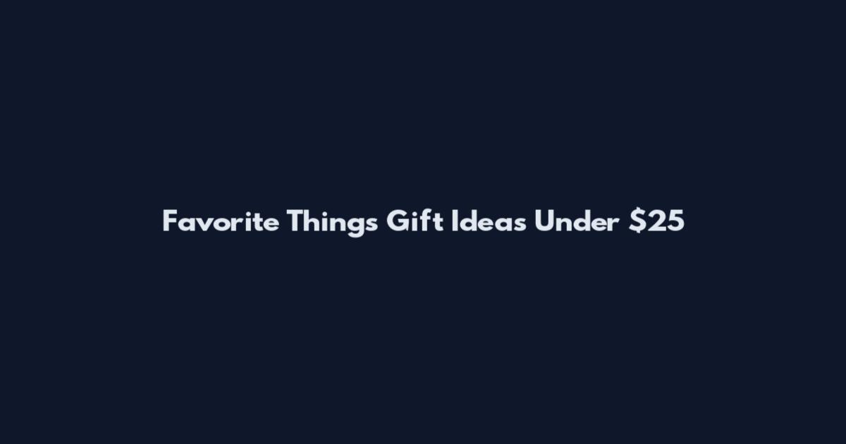 Favorite Things Gift Ideas Under $25