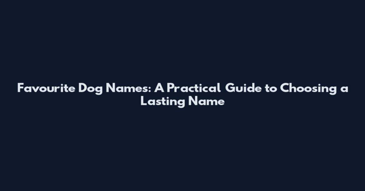 Favourite Dog Names: A Practical Guide to Choosing a Lasting Name