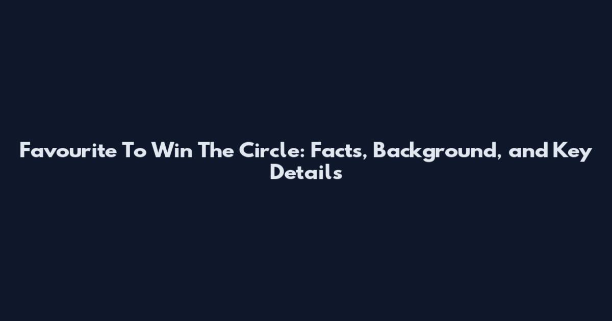 Favourite To Win The Circle: Facts, Background, and Key Details