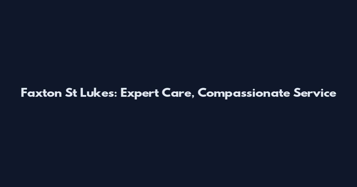 Faxton St Luke's: Expert Care, Compassionate Service