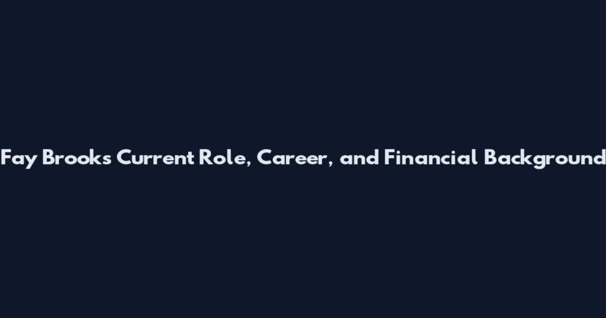 Fay Brooks Current Role, Career, and Financial Background
