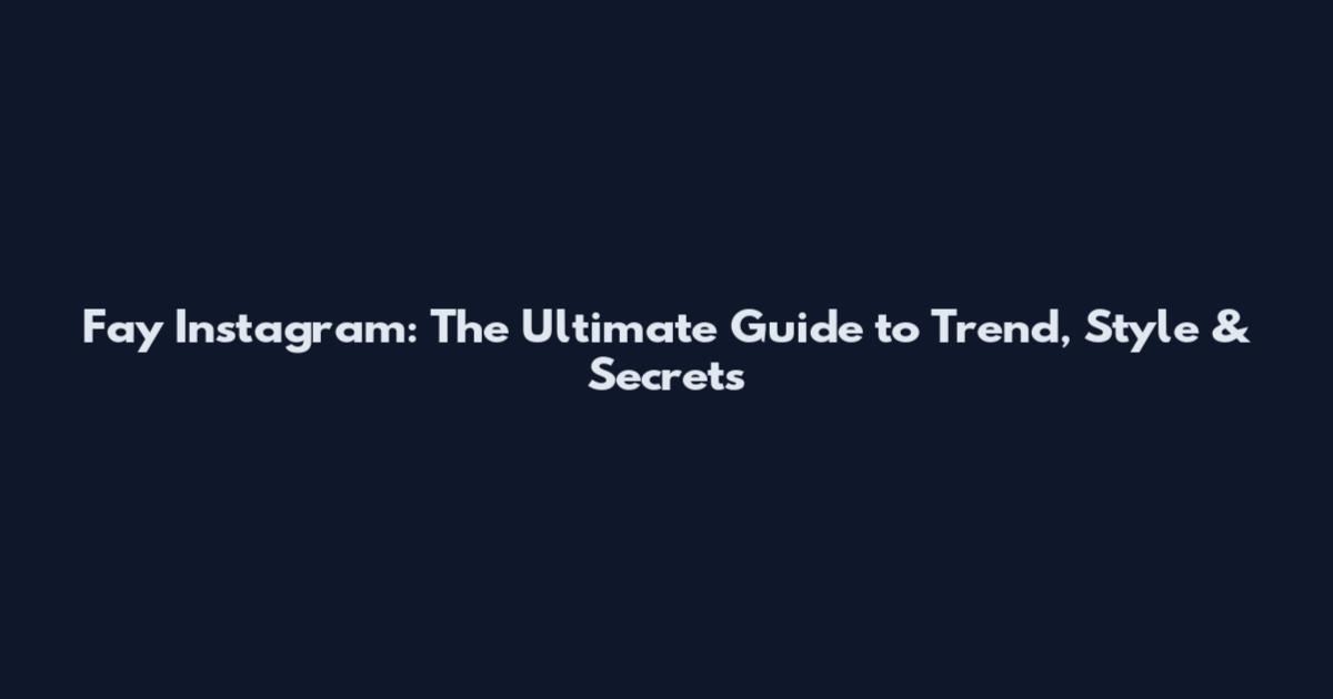 Fay Instagram: The Ultimate Guide to Trend, Style & Secrets