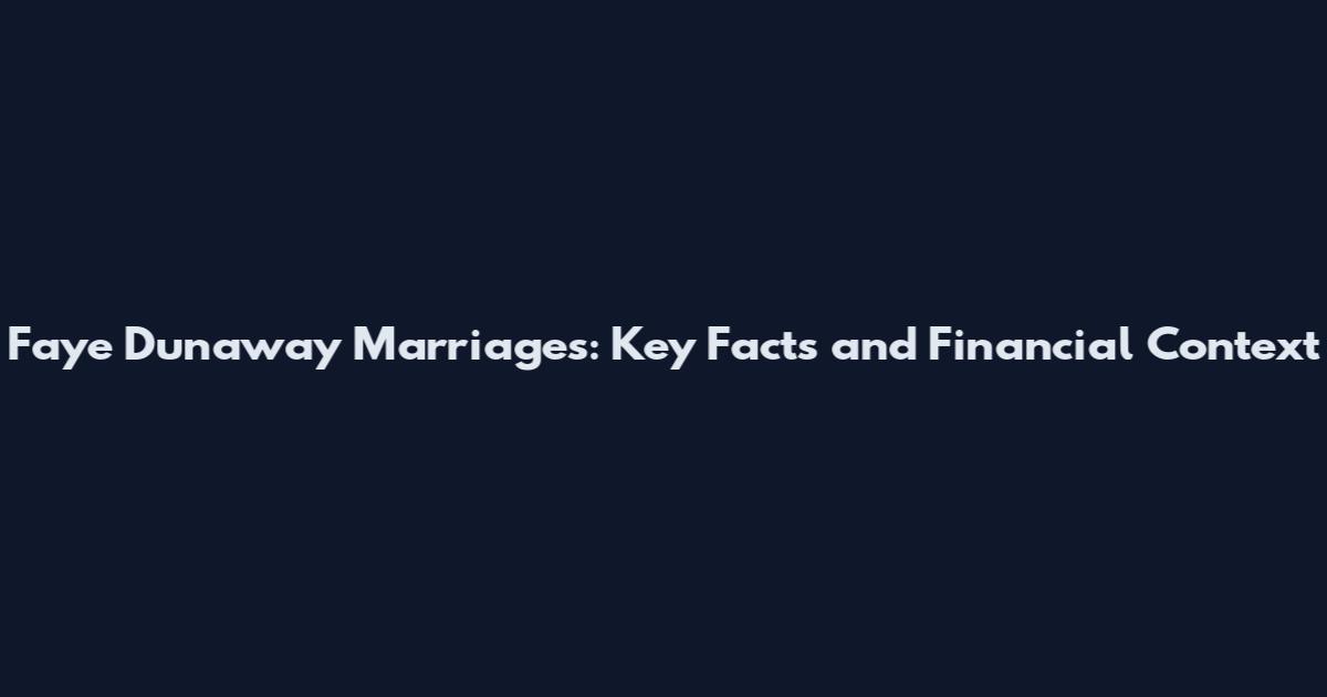 Faye Dunaway Marriages: Key Facts and Financial Context