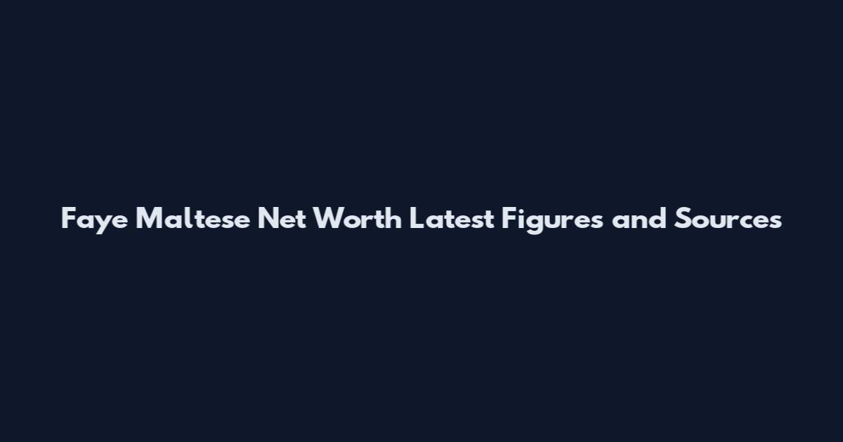 Faye Maltese Net Worth Latest Figures and Sources
