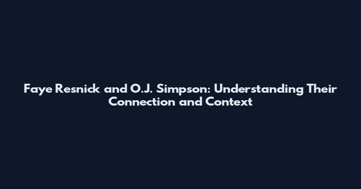 Faye Resnick and O.J. Simpson: Understanding Their Connection and Context