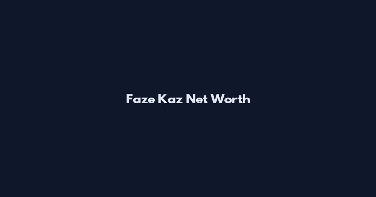Faze Kaz Net Worth