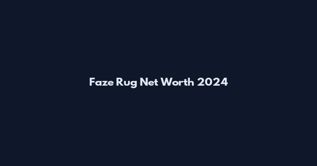 Faze Rug Net Worth 2024