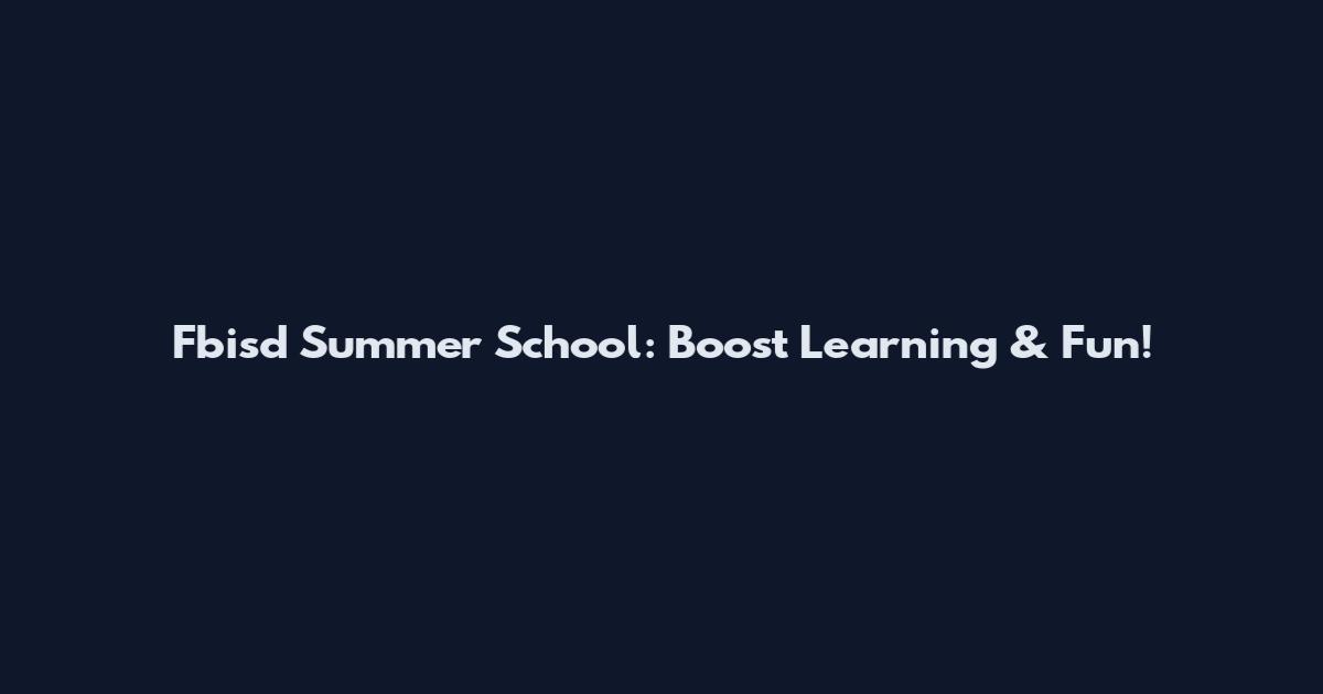 Fbisd Summer School: Boost Learning & Fun!