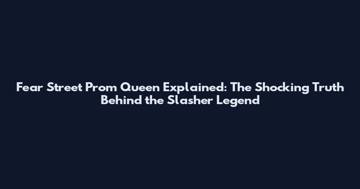 Fear Street Prom Queen Explained: The Shocking Truth Behind the Slasher Legend