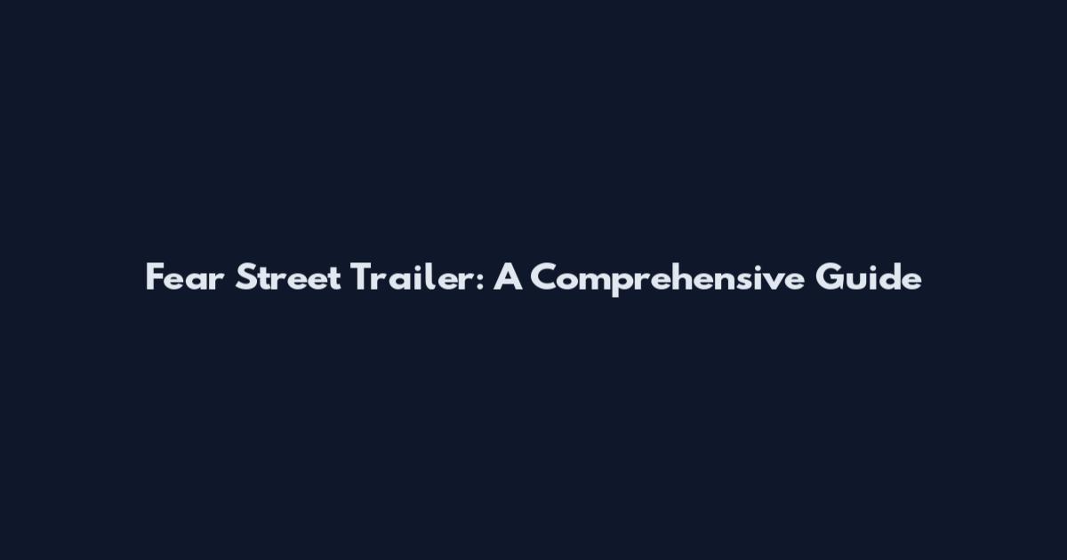 Fear Street Trailer: A Comprehensive Guide