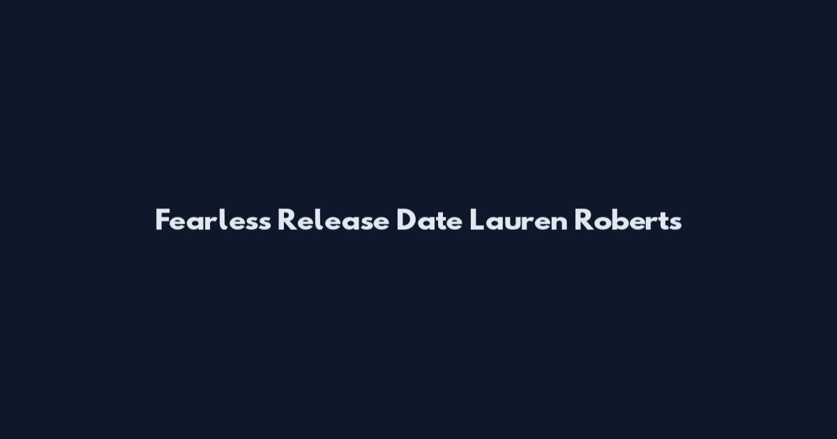Fearless Release Date Lauren Roberts