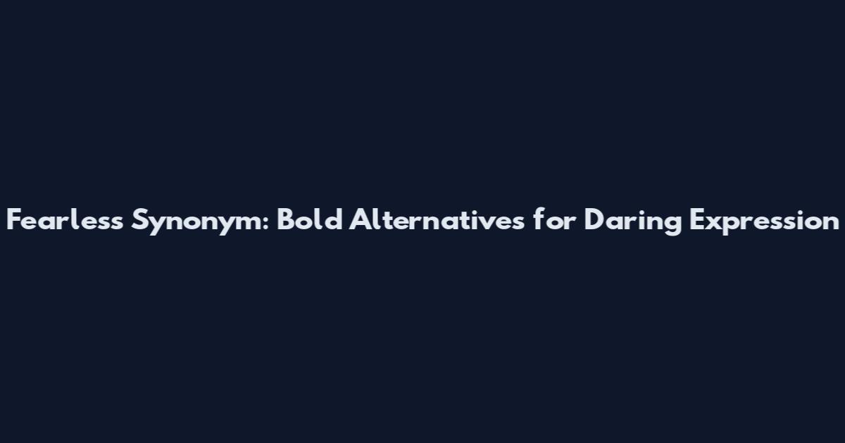 Fearless Synonym: Bold Alternatives for Daring Expression