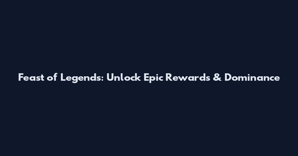 Feast of Legends: Unlock Epic Rewards & Dominance