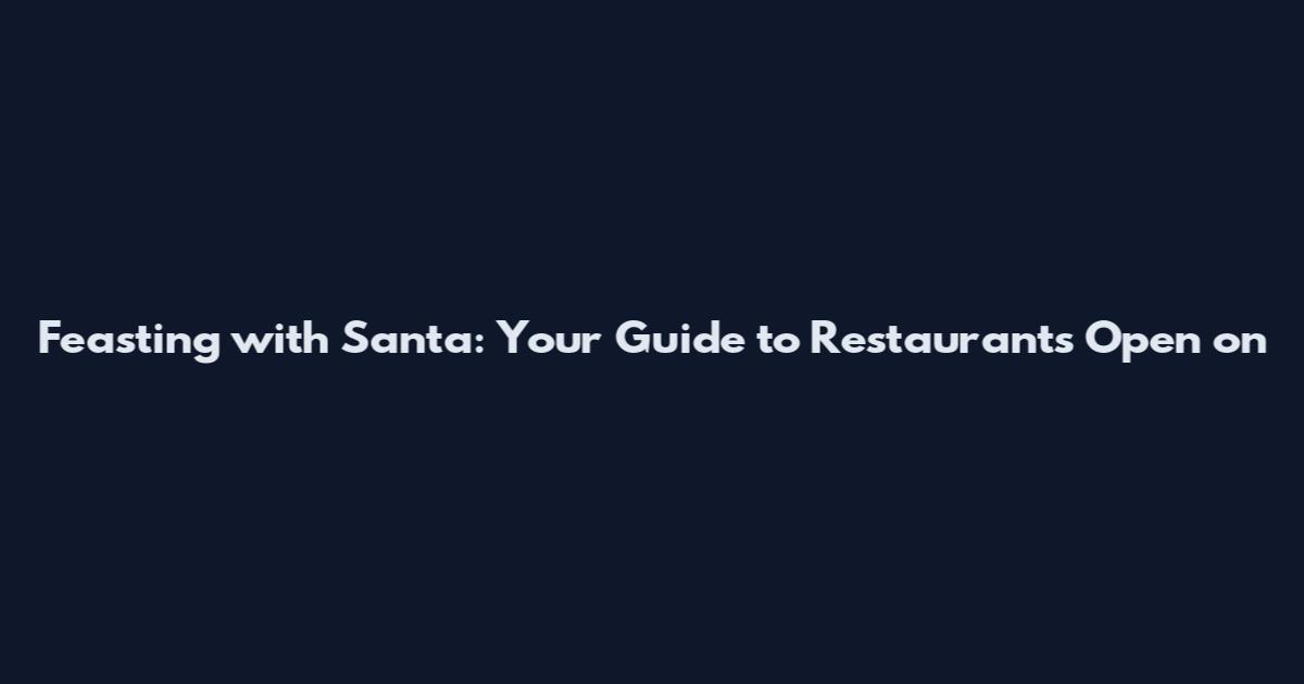 Feasting with Santa: Your Guide to Restaurants Open on