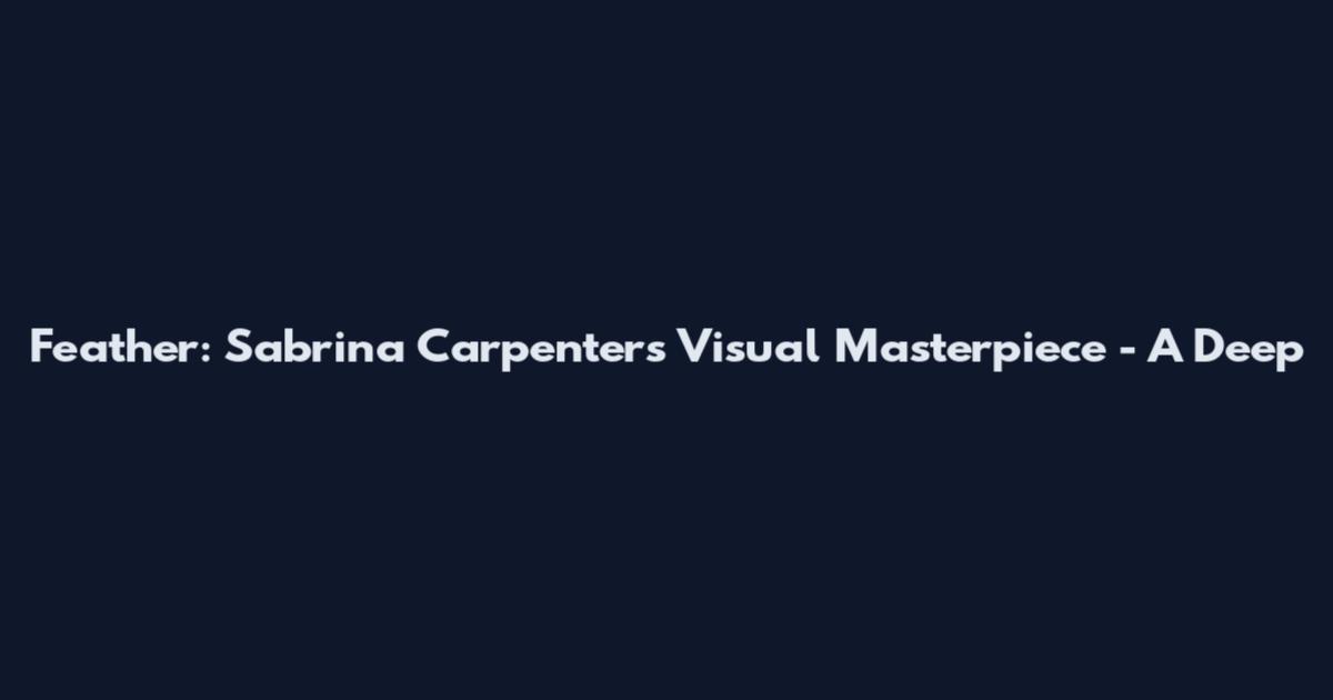 Feather: Sabrina Carpenter's Visual Masterpiece - A Deep