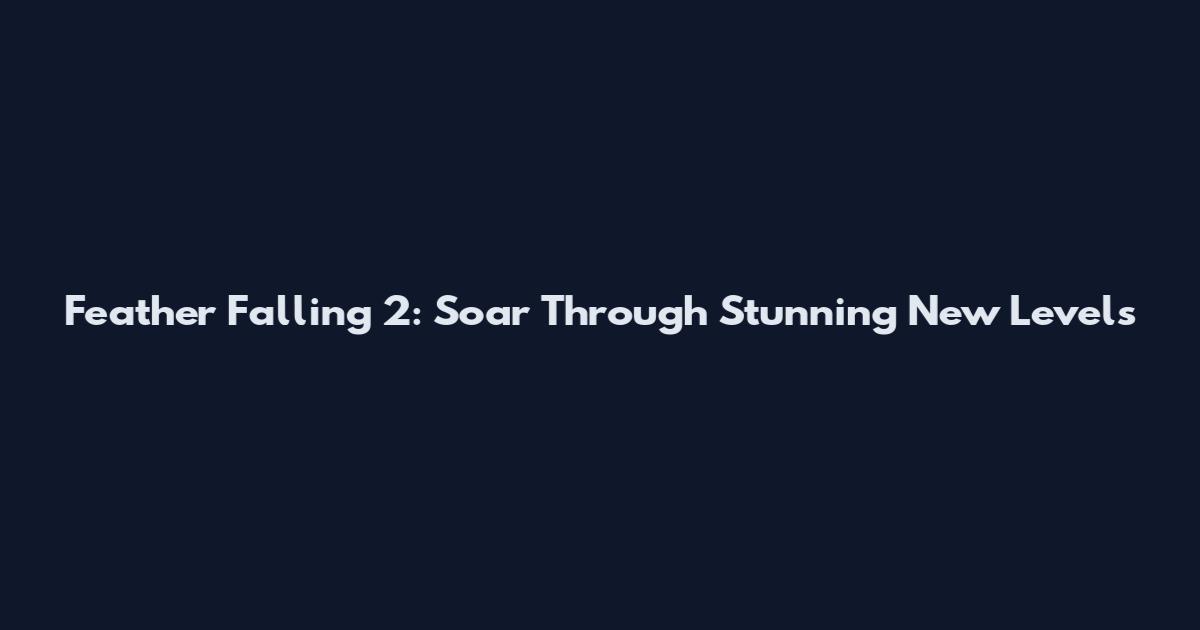 Feather Falling 2: Soar Through Stunning New Levels