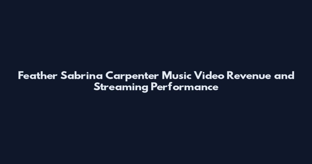 Feather Sabrina Carpenter Music Video Revenue and Streaming Performance