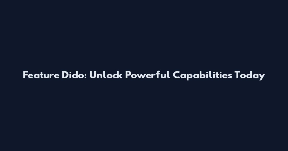 Feature Dido: Unlock Powerful Capabilities Today