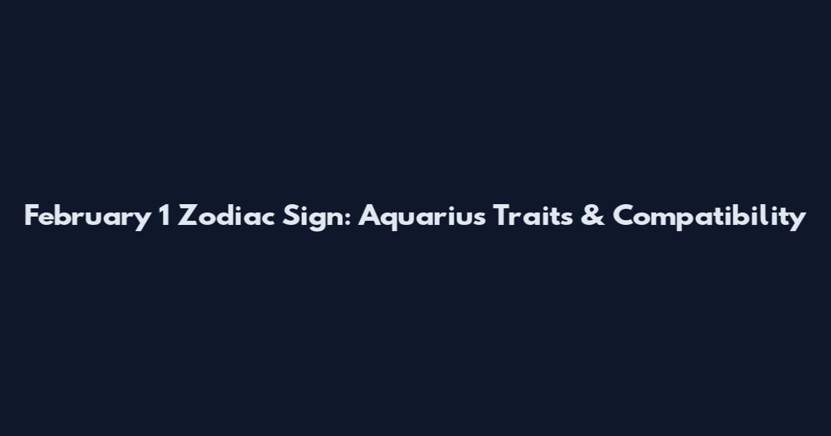 February 1 Zodiac Sign: Aquarius Traits & Compatibility