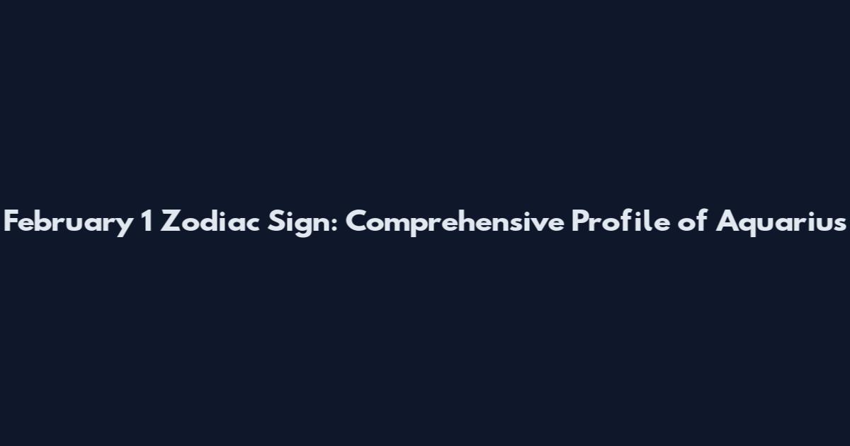 February 1 Zodiac Sign: Comprehensive Profile of Aquarius