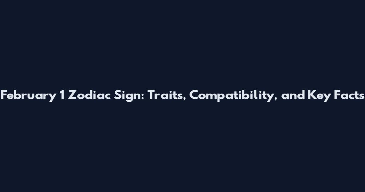 February 1 Zodiac Sign: Traits, Compatibility, and Key Facts