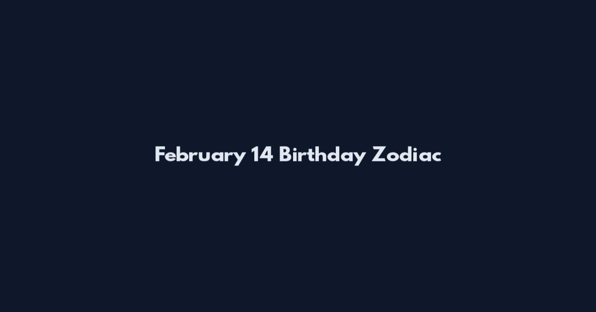 February 14 Birthday Zodiac