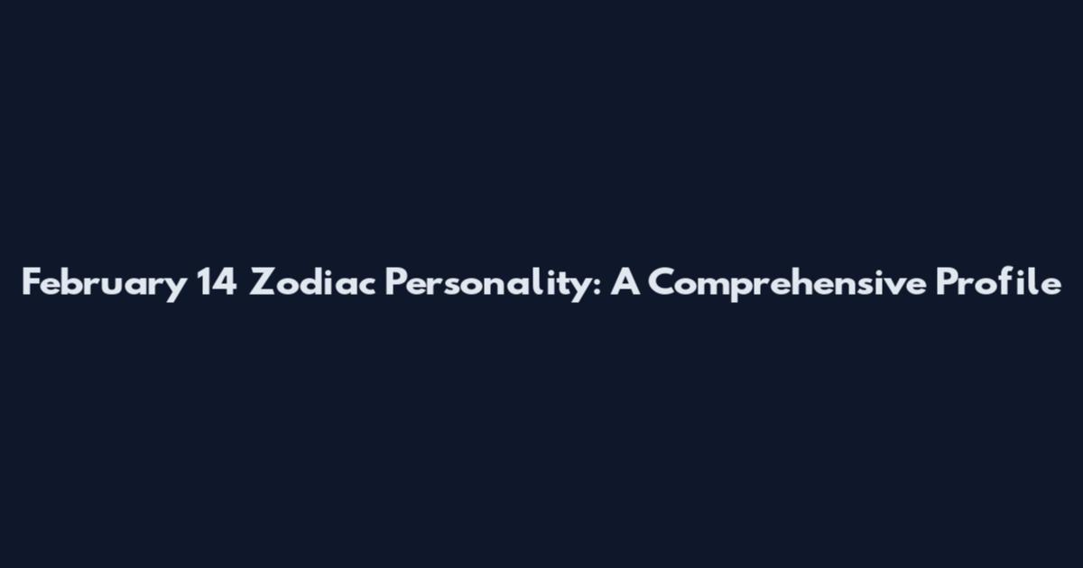 February 14 Zodiac Personality: A Comprehensive Profile