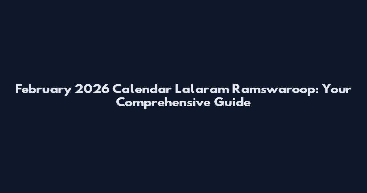 February 2026 Calendar Lalaram Ramswaroop: Your Comprehensive Guide