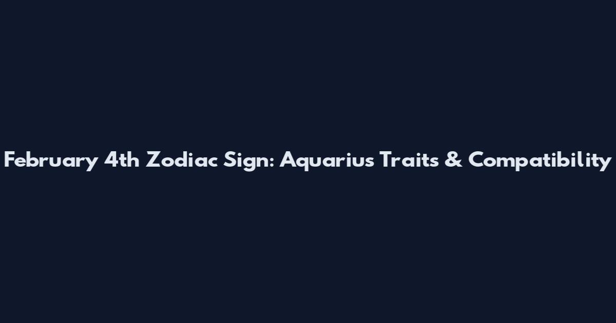 February 4th Zodiac Sign: Aquarius Traits & Compatibility